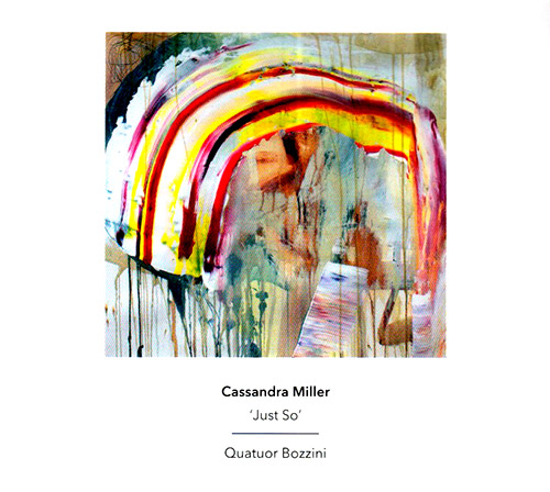 Miller, Cassandra / Quatuor Bozzini: Just So (Another Timbre)
