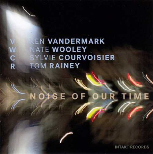 Vandermark / Wooley / Courvoisier / Rainey: Noise Of Our Time (Intakt)