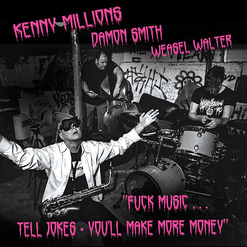 Millions, Kenny / Damon Smith / Weasel Walter: Fuck Music... Tell Jokes - You'll Make More Money [CA (Unhinged)