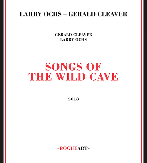 Ochs, Larry / Gerald Cleaver: Songs Of The Wild Cave (RogueArt)
