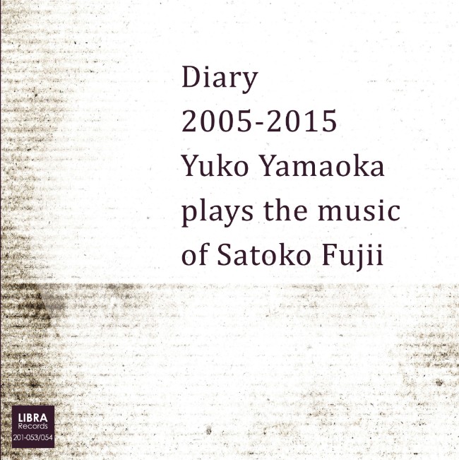 Fujii, Satoko / Yuko Yamaoka: Diary 2005-2015: Tuko Yamaoka plays the music of Satoko Fujii [2 CDs] (Libra)