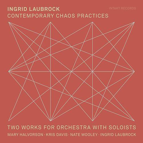 Laubrock, Ingrid (w/ Halvorson / Davis / Wooley): Contemporary Chaos Practices - Two Works For Orche (Intakt)