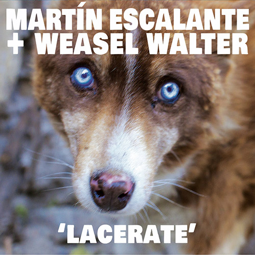Escalante, Martin / Weasel Walter: Lacerate (ugEXPLODE)