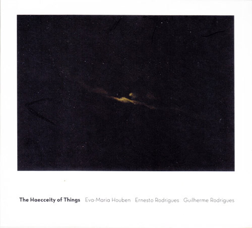 Houben / Rodrigues / Rodrigues: The Haecceity Of Things (Creative Sources)