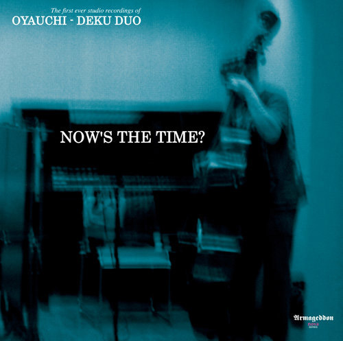 Oyauchi / Deku Duo: Now's The Time? [VINYL] (Armageddon Nova)