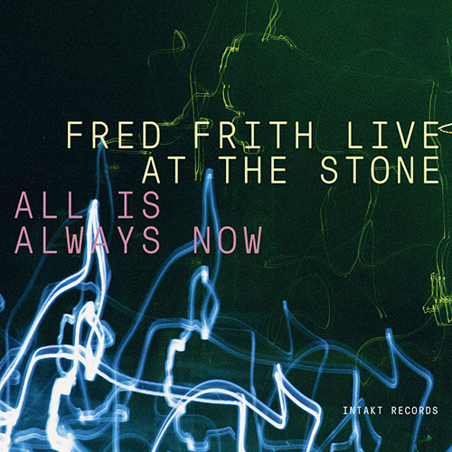 Frith, Fred : All Is Always Now (Live at the Stone) [3 CDs] (Intakt)
