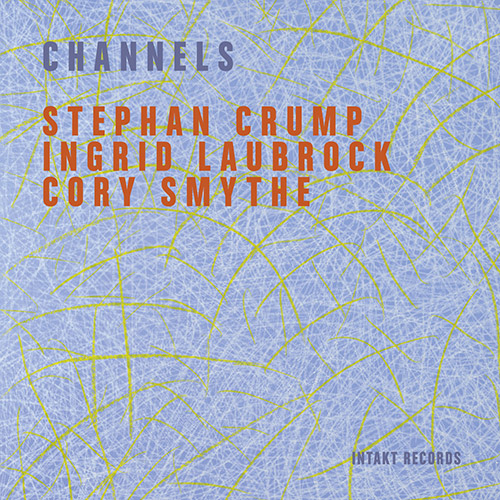 Crump, Stephan / Ingrid Laubrock / Cory Smythe: Channels (Intakt)