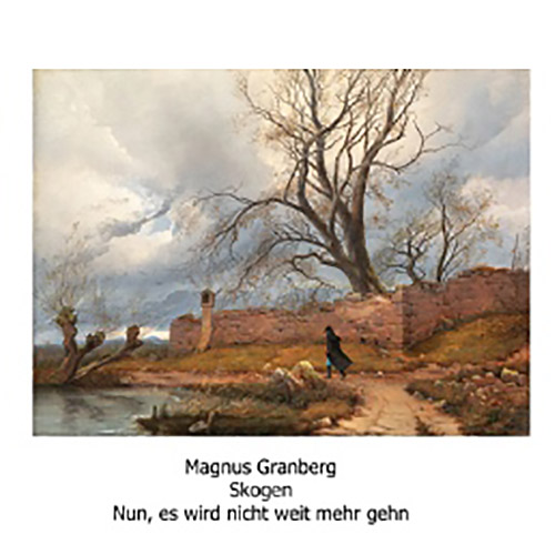 Granberg, Magnus / Skogen: Nun, es wird nicht weit mehr gehn (Another Timbre)