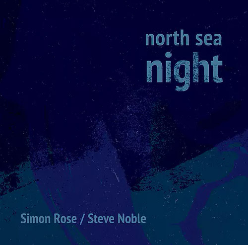 Rose, Simon / Steve Noble: North Sea Night (Not Two)