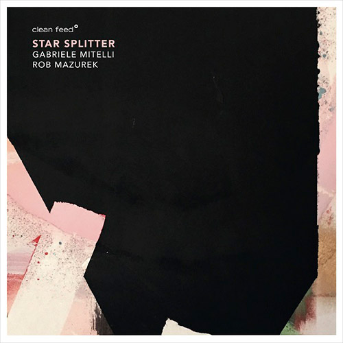 Mitelli, Gabriele / Rob Mazurek: Star Splitter (Clean Feed)