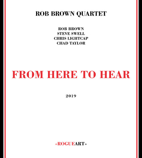 Brown, Rob Quartet (w/ Steve Swell / Chris Lightcap / Chad Taylor): From Here To Hear (RogueArt)