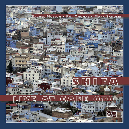 Musson, Rachel / Pat Thomas / Mark Sanders: Shifa: Live at Cafe Oto [VINYL + DOWNLOAD] (577 Records)