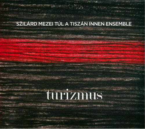 Mezei, Szilard Tul A Tiszan Innen Ensemble: Turizmus [2 CDs] (FMR)