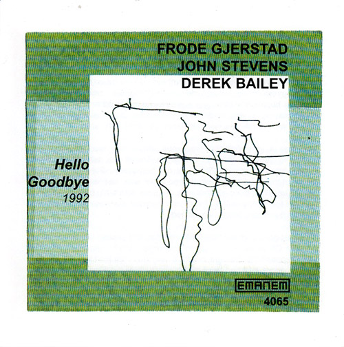 Gjerstad, Frode / John Stevens / Derek Bailey: Hello Goodbye (Emanem)