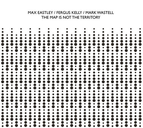 Eastley, Max / Fergus Kelly / Mark Wastell: The Map Is Not The Territory (Confront)