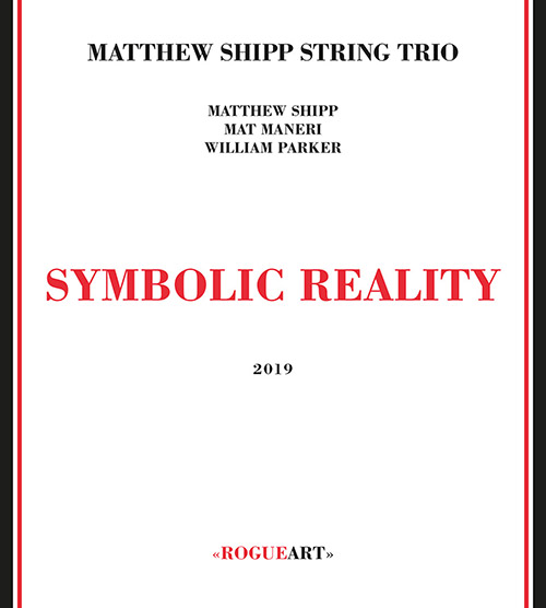 Shipp, Matthew String Trio (w/ Mat Maneri / William Parker): Symbolic Reality (RogueArt)