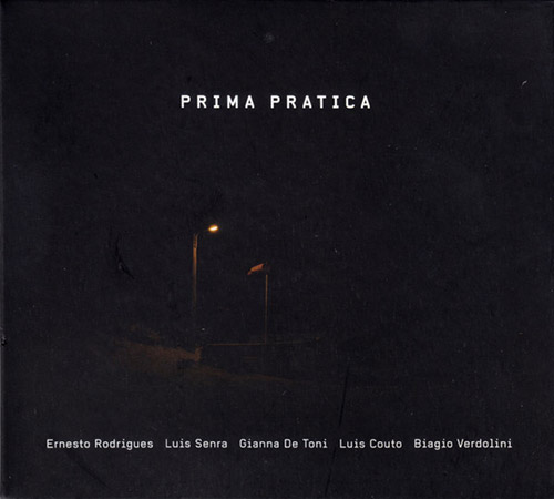 Rodrigues, Ernesto / Luis Senra / Gianna De Toni / Luis Couto / Biagio Verdolini: Prima Pratica (Creative Sources)