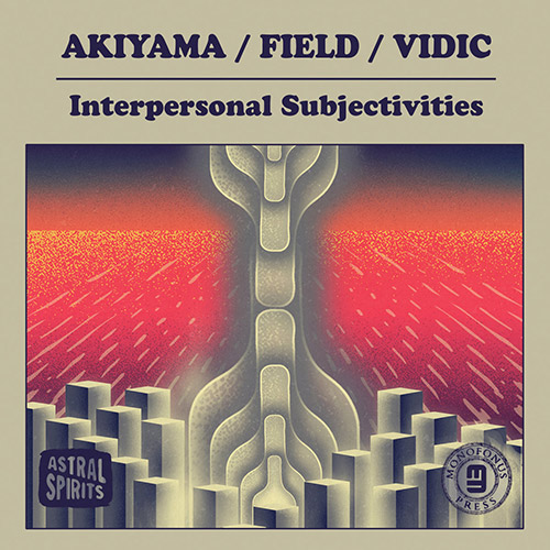 Akiyama / Field / Vidic: Interpersonal Subjectivities [CASSETTE + DOWNLOAD] (Astral Spirits)
