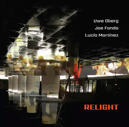 Oberg, Uwe / Joe Fonda / Lucia Martinez: Relight (Not Two)