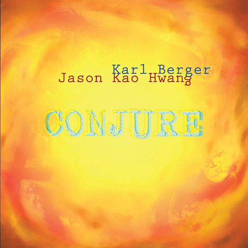 Berger, Karl / Jason Kao Hwang: Conjure (True Sound Recordings)