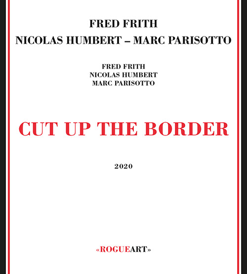 Frith, Fred / Nicolas Humbert / Marc Parisotto: Cut Up The Border (RogueArt)