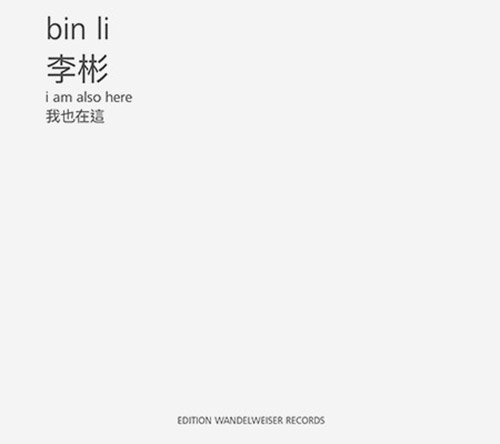 Li, Bin : I Am Also Here (Edition Wandelweiser Records)