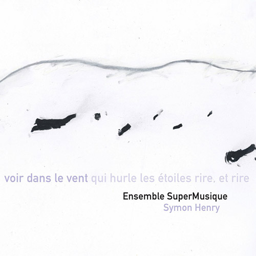 Ensemble SuperMusique / Symon Henry: voir dans le vent qui hurle les etoiles rire et rire (Ambiances Magnetiques)