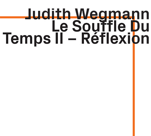 Wegmann, Judith: Le Souffle Du Temps II - Reflexion (ezz-thetics by Hat Hut Records Ltd)