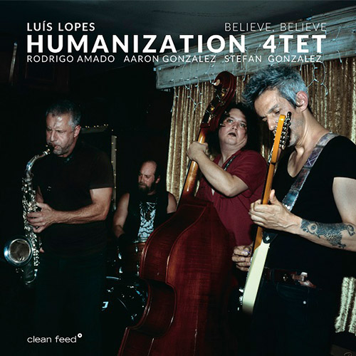 Lopes, Luis Humanization 4Tet (w/ Amado / Gonzalez / Gonzalez): Believe, Believe (Clean Feed)