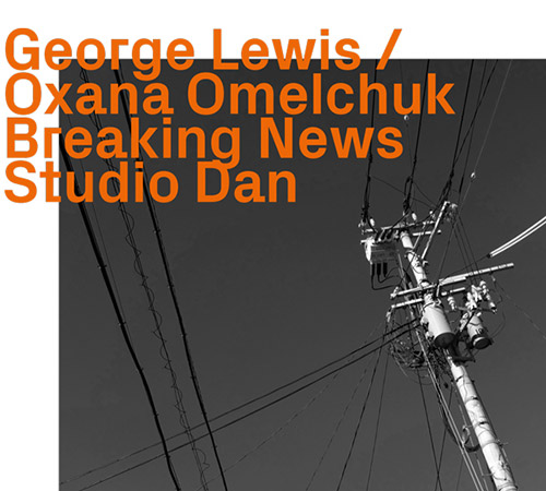 Lewis, George / Ozana Omelchuk (Studio Dan): Breaking News (ezz-thetics by Hat Hut Records Ltd)