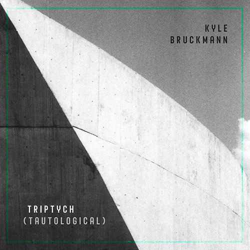 Bruckmann, Kyle: Triptych (Tautological) (Carrier Records)