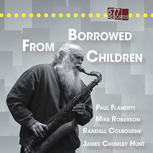 Flaherty, Paul / Randall Colbourne / James Chumley Hunt / Mike Roberson: Borrowed From Children (577 Records)