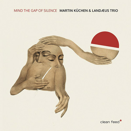 Kuchen, Martin / Landaeus Trio (w/ Lanaeus / Nilsson / Aman): Mind The Gap Of Silence (Clean Feed)