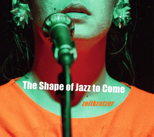 Zeitkratzer / Mariam Wallentin: The Shape of Jazz to Come (Zeitkratzer)