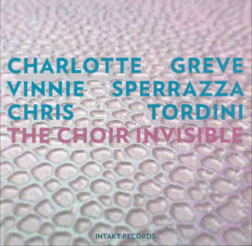 Greve, Charlotte / Vinnie Sperrazza / Chris Tordini: The Choir Invisible (Intakt)