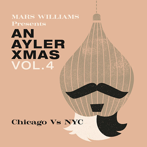 Williams, Mars Presents: An Ayler Xmas Vol. 4: Chicago vs. NYC [VINYL] (Astral Spirits  / Soul What Records)
