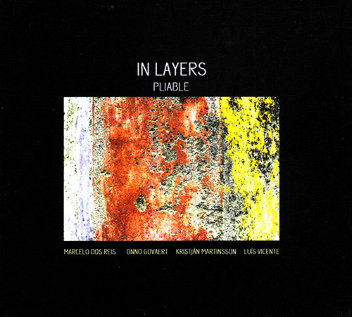 In Layers  (Marcelo Dos Reis / Onno Govaert / Kristian Martinsson / Luis Vicente): Pliable (FMR)