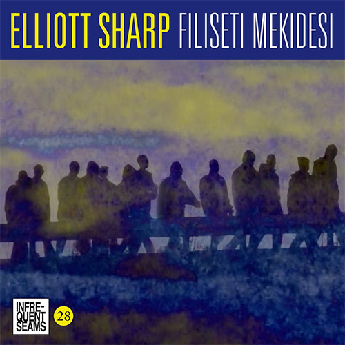 Sharp, Elliott: Filiseti Mekidesi [2 CDs] (Infrequent Seams Records)