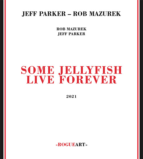 Parker, Jeff / Rob Mazurek: Some Jellyfish Live Forever (RogueArt)