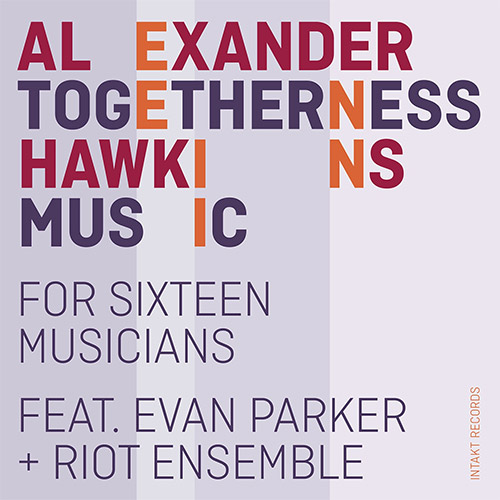 Hawkins, Alexander feat/ Evan Parker + Riot Ensemble: Togetherness Music (Intakt)