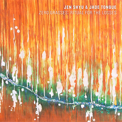 Shyu, Jen & Jade Tongue: Zero Grasses: Ritual for the Losses (Pi Recordings)