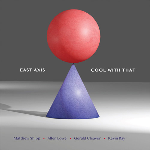 East Axis (Matthew Shipp / Allen Lowe / Gerald Cleaver / Kevin Ray): Cool With That (ESP-Disk)