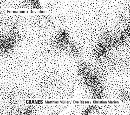 Cranes: Matthias Muller / Eve Risser / Christian Marien: Formation < Deviation (Relative Pitch)
