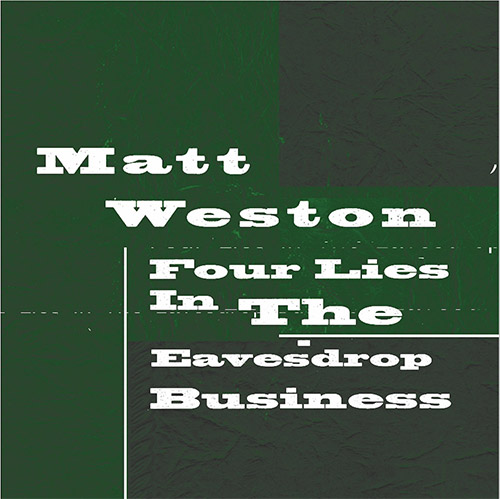 Weston, Matt: Four Lies In The Eavesdrop Business [VINYL 2 LPS] (7272music)