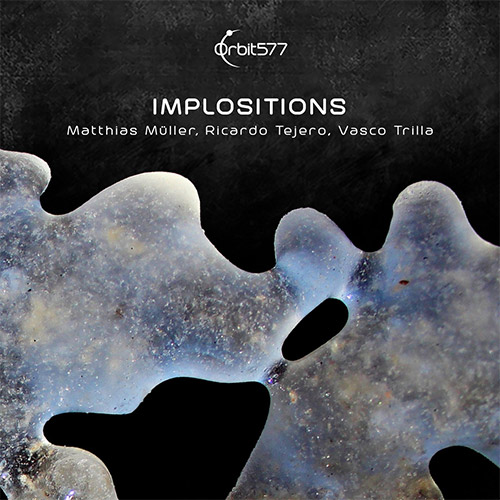 Muller, Matthias / Ricardo Tejero / Vasco Trilla: Implositions (Orbit577)