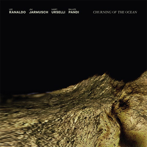 Ranaldo, Lee / Jim Jarmusch / Marc Urselli / Balazs Pandi: Churning of the Ocean (Trost Records)