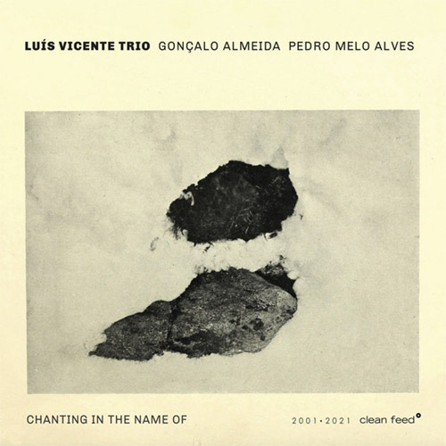 Vincente, Luis Trio (w/ Goncalo Almeida / Pedro Melo Alves): Chanting In The Name Of (Clean Feed)