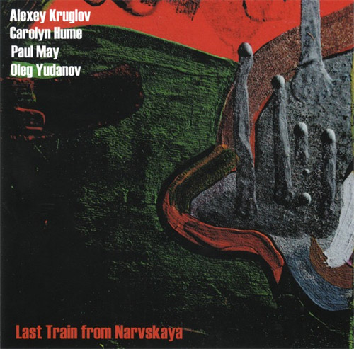 Kruglov, Alexey / Carolyn Hume / Paul May / Oleg Yudanov: Last Train From Narvskaya (Leo Records)