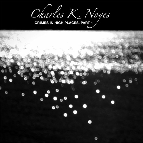 Noyes, Charles K. : Crimes In High Places, Part 1 (zOaR Records)