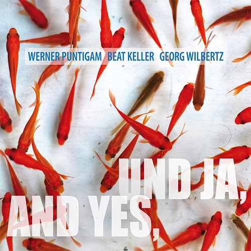 Puntigam, Werner / Beat Keller / Georg Wilbertz: UND JA, AND YES (zOaR Records)